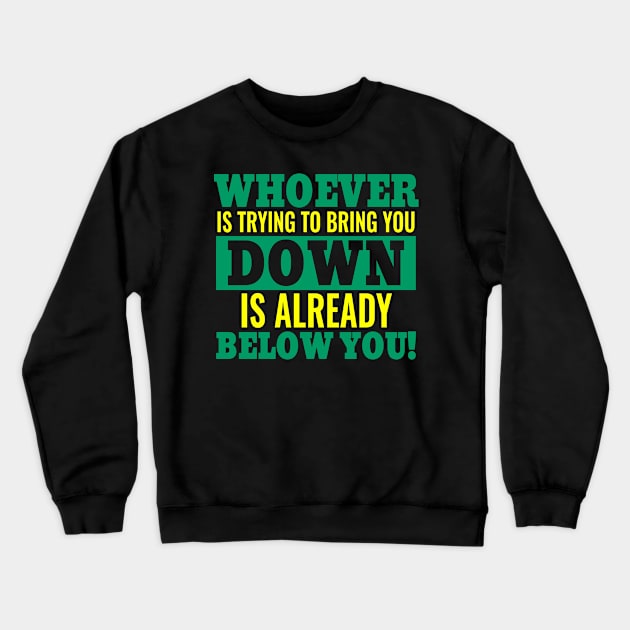 Whoever is trying to bring you down is already below you Crewneck Sweatshirt by Lin Watchorn 